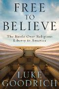 Free to Believe The Battle Over Religious Liberty in America