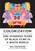 Colorization: One Hundred Years of Black Films in a White World