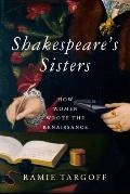 Shakespeare's Sisters: How Women Wrote the Renaissance