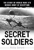 Secret Soldiers The Story of World War IIs Heroic Army of Deception