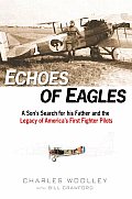Echoes of Eagles A Sons Search for His Father & the Legacy of Americas First Fighter Pilots