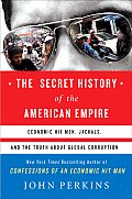 Secret History of the American Empire Economic Hit Men Jackals & the Truth about Global Corruption