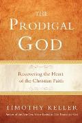 Prodigal God Recovering the Heart of the Christian Faith