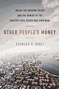 Other Peoples Money Inside the Housing Crisis & the Demise of the Greatest Real Estate Deal Ever Made
