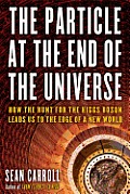 Particle at the End of the Universe How the Hunt for the Higgs Boson Leads Us to the Edge of a New World