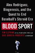 Blood Sport Alex Rodriguez Biogenesis & the Quest to End Baseballs Steroid Era