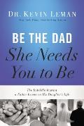 Be the Dad She Needs You to Be The Indelible Imprint a Father Leaves on His Daughters Life