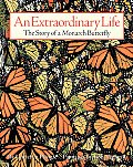 Extraordinary Life The Story Of A Monarch Butterfly