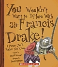 You Wouldnt Want to Explore with Sir Francis Drake A Pirate Youd Rather Not Know