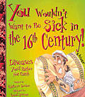 You Wouldnt Want to Be Sick in the 16th Century Diseases Youd Rather Not Catch