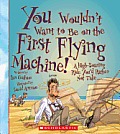 You Wouldnt Want to Be on the First Flying Machine