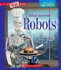 Robots (a True Book: Behind the Scenes)