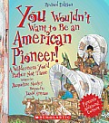 You Wouldnt Want to Be an American Pioneer Revised Edition A Wilderness Youd Rather Not Tame