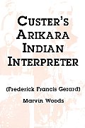 Custer's Arikara Indian Interpreter: Frederick Francis Gerard