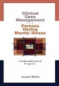 Clinical Case Management with Persons Having Mental Illness: A Relationship-Based Perspective