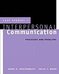 Case Studies in Interpersonal Communication Processes & Problems