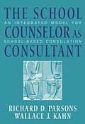 School Counselor as Consultant An Integrated Model for School Based Consultation