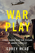 War Play Video Games & the Future of Armed Conflict