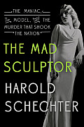 Mad Sculptor The Maniac the Model & the Murder That Shook the Nation