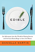 Edible An Adventure Into the World of Insects & the Last Great Hope to Save the Planet