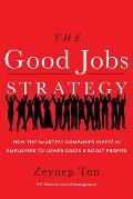 Good Jobs Strategy How the Smartest Companies Invest in Employees to Lower Costs & Boost Profits