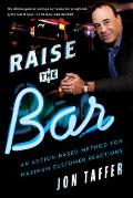 Raise the Bar on Your Business A Radical Approach to Maximizing Customer Relations