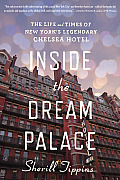 Inside the Dream Palace The Life & Times of New Yorks Legendary Chelsea Hotel