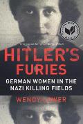 Hitlers Furies German Women in the Nazi Killing Fields