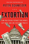 Extortion How Politicians Extract Your Money Buy Votes & Line Their Own Pockets