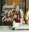 Food Gift Love: More Than 100 Recipes to Make, Wrap, and Share