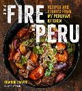 Fire of Peru Recipes & Stories from My Peruvian Kitchen