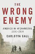 Wrong Enemy America in Afghanistan 2001 2014