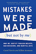 Mistakes Were Made But Not by Me Why We Justify Foolish Beliefs Bad Decisions & Hurtful Acts