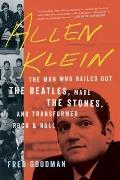 Allen Klein The Man Who Bailed Out the Beatles Made the Stones & Transformed Rock & Roll
