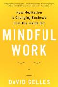 Mindful Work How Meditation Is Changing Business from the Inside Out