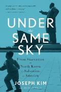 Under the Same Sky: From Starvation in North Korea to Salvation in America
