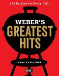 Webers Greatest Hits 125 Classic Recipes for Every Grill & Everyone