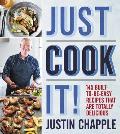 Just Cook It 145 Built to Be Easy Recipes That Are Totally Delicious