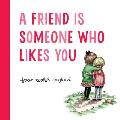 A Friend Is Someone Who Likes You