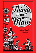 Things to Do with Mom Lots of Fun for Everyone