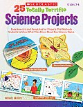 25 Totally Terrific Science Projects Easy How Tos & Templates for Projects That Motivate Students to Show What They Know about Key Science Topics