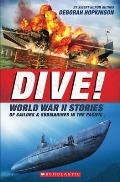 Dive World War II Stories of Sailors & Submarines in the Pacific The Incredible Story of U S Submarines in WWII