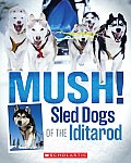 Mush!: Sled Dogs of the Iditarod