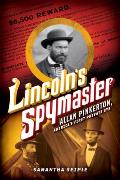 Lincoln's Spymaster: Allan Pinkerton, America's First Private Eye