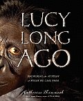 Lucy Long Ago Uncovering the Mystery of Where We Came from