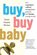 Buy, Buy Baby: How Consumer Culture Manipulates Parents and Harms Young Minds