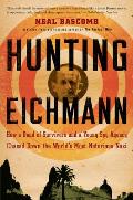 Hunting Eichmann How a Band of Survivors & a Young Spy Agency Chased Down the Worlds Most Notorious Nazi