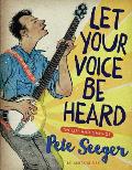 Let Your Voice Be Heard The Life & Times of Pete Seeger