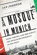 Mosque in Munich Nazis the CIA & the Rise of the Muslim Brotherhood in the West