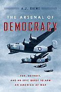 The Arsenal of Democracy: FDR, Detroit, and an Epic Quest to Arm an America at War